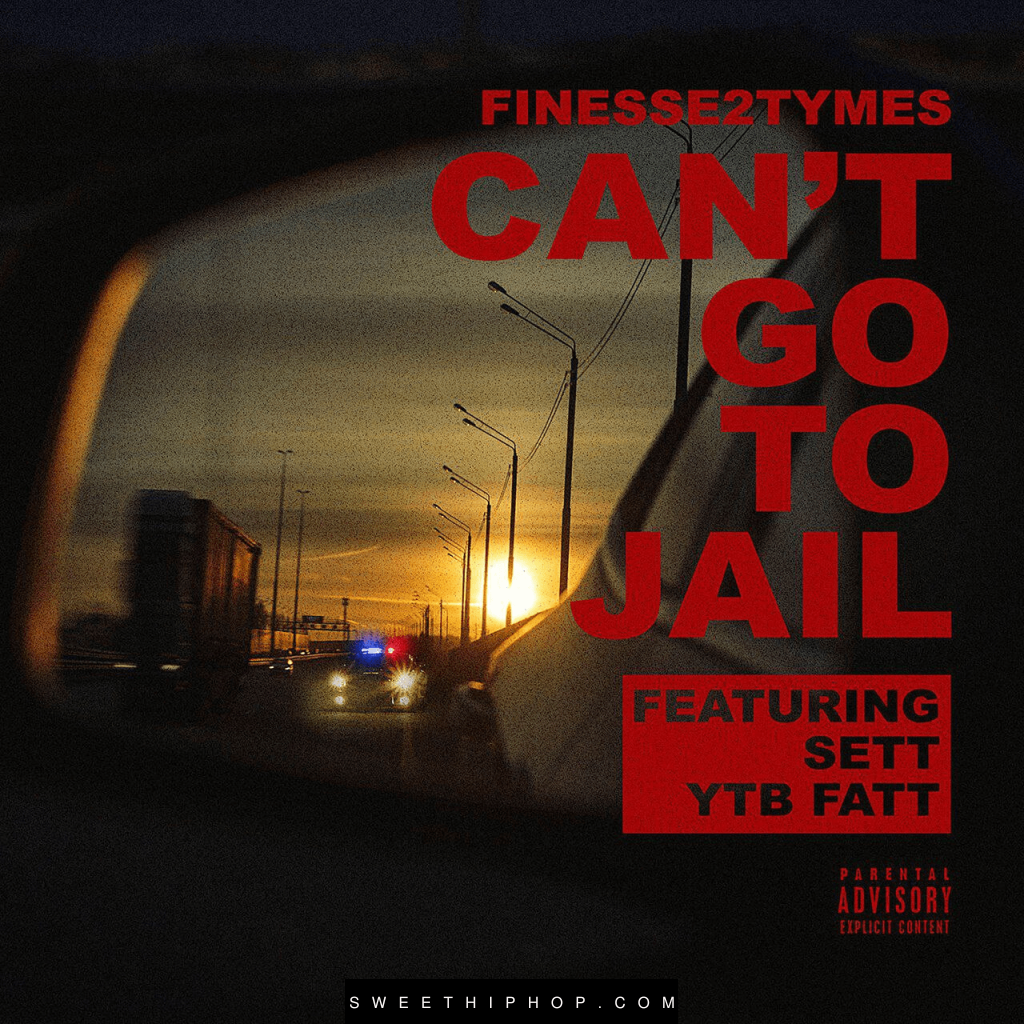 Finesse2tymes – Can’t Go To Jail ft. Sett & YTB Fatt