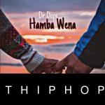 Dr Dope – Hamba Wena ft. Pro Tee, Qveen-Rsa, Mzwilili & Kitso Nave